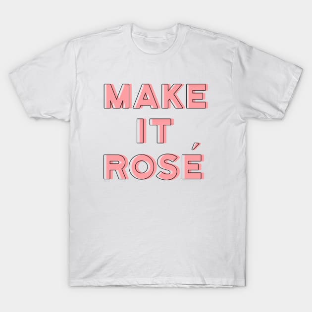 Make It Rosé T-Shirt by 7landsapparel